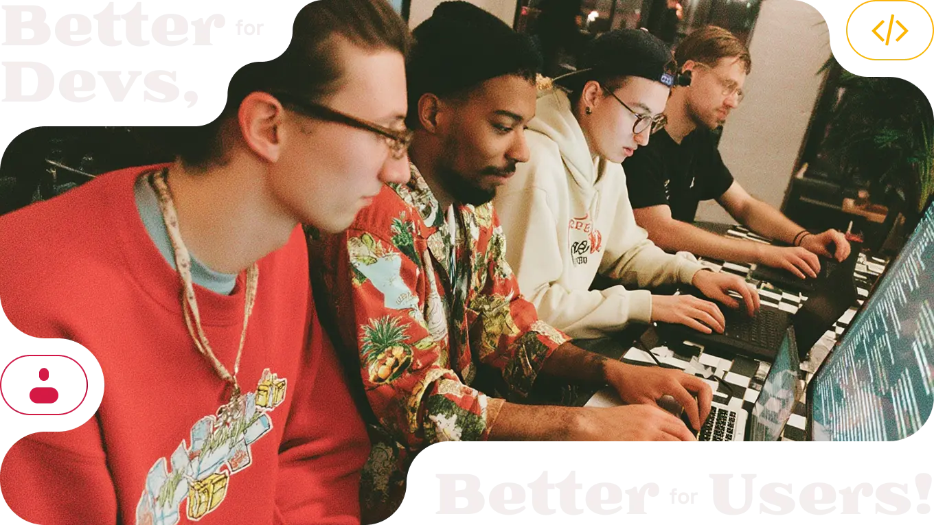 Better for Devs, Better for Users